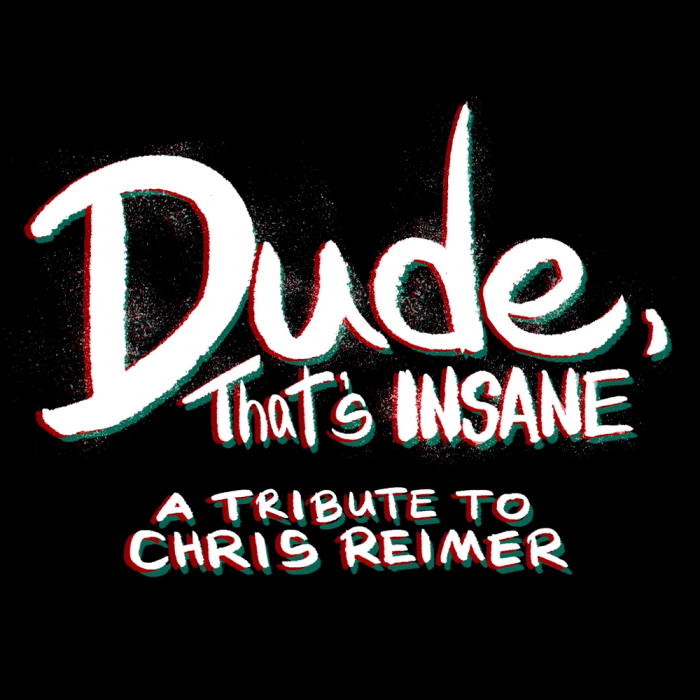 Dude, That’s Insane: A Tribute to Chris Reimer